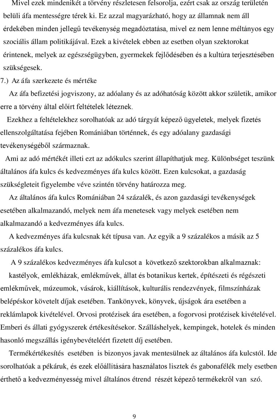 Ezek a kivételek ebben az esetben olyan szektorokat érintenek, melyek az egészségügyben, gyermekek fejlődésében és a kultúra terjesztésében szükségesek. 7.