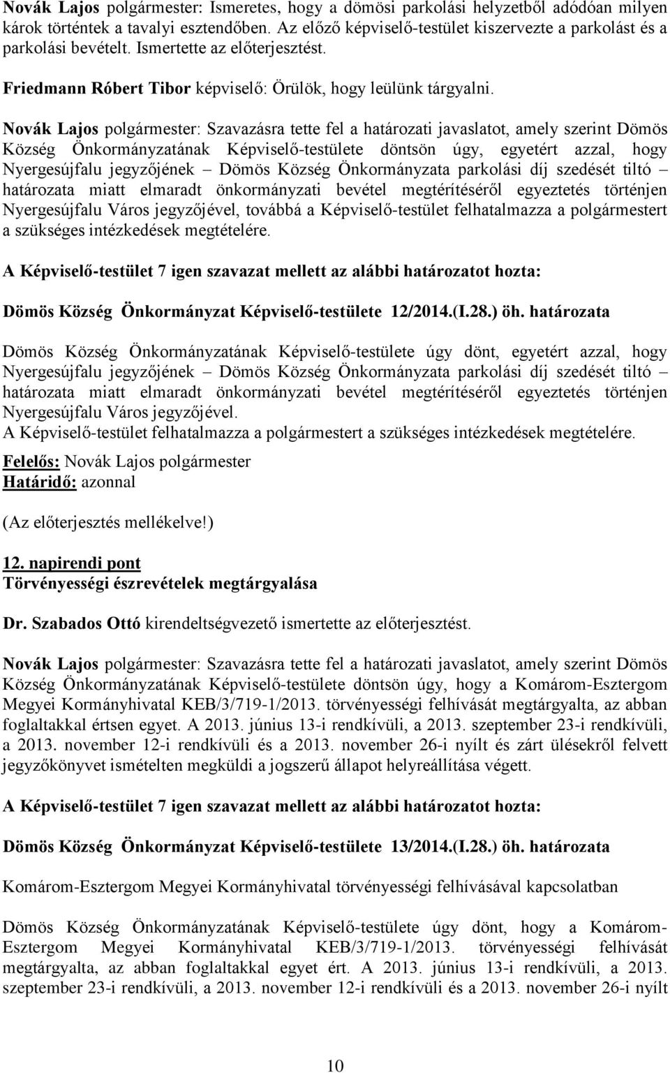 Novák Lajos polgármester: Szavazásra tette fel a határozati javaslatot, amely szerint Dömös Község Önkormányzatának Képviselő-testülete döntsön úgy, egyetért azzal, hogy Nyergesújfalu jegyzőjének