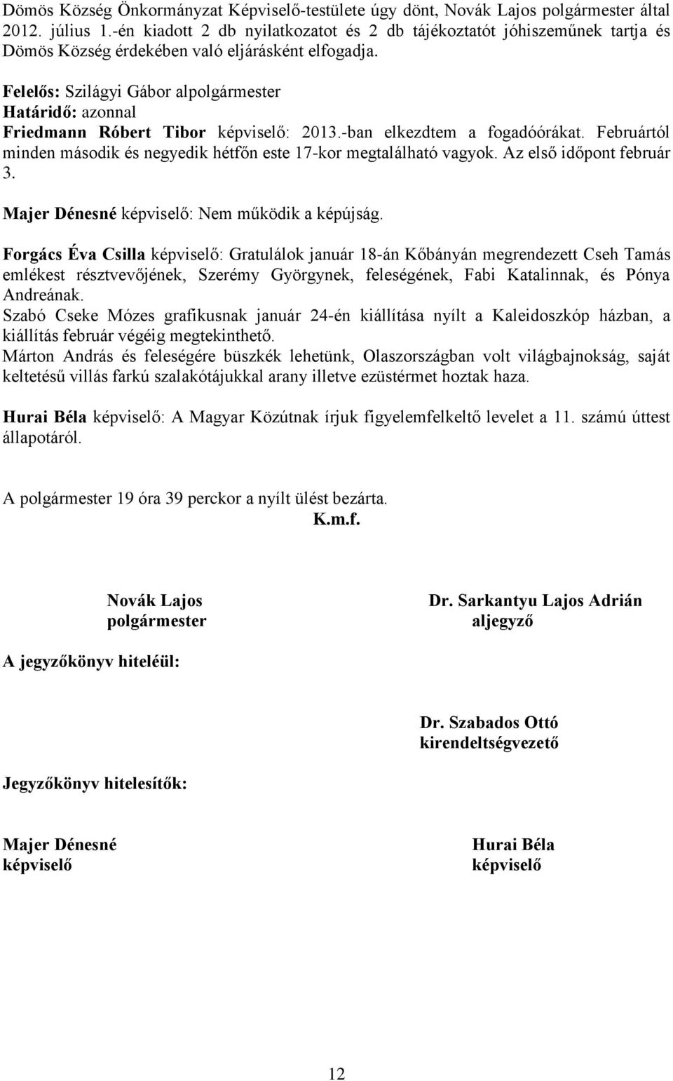 Felelős: Szilágyi Gábor alpolgármester Friedmann Róbert Tibor képviselő: 2013.-ban elkezdtem a fogadóórákat. Februártól minden második és negyedik hétfőn este 17-kor megtalálható vagyok.