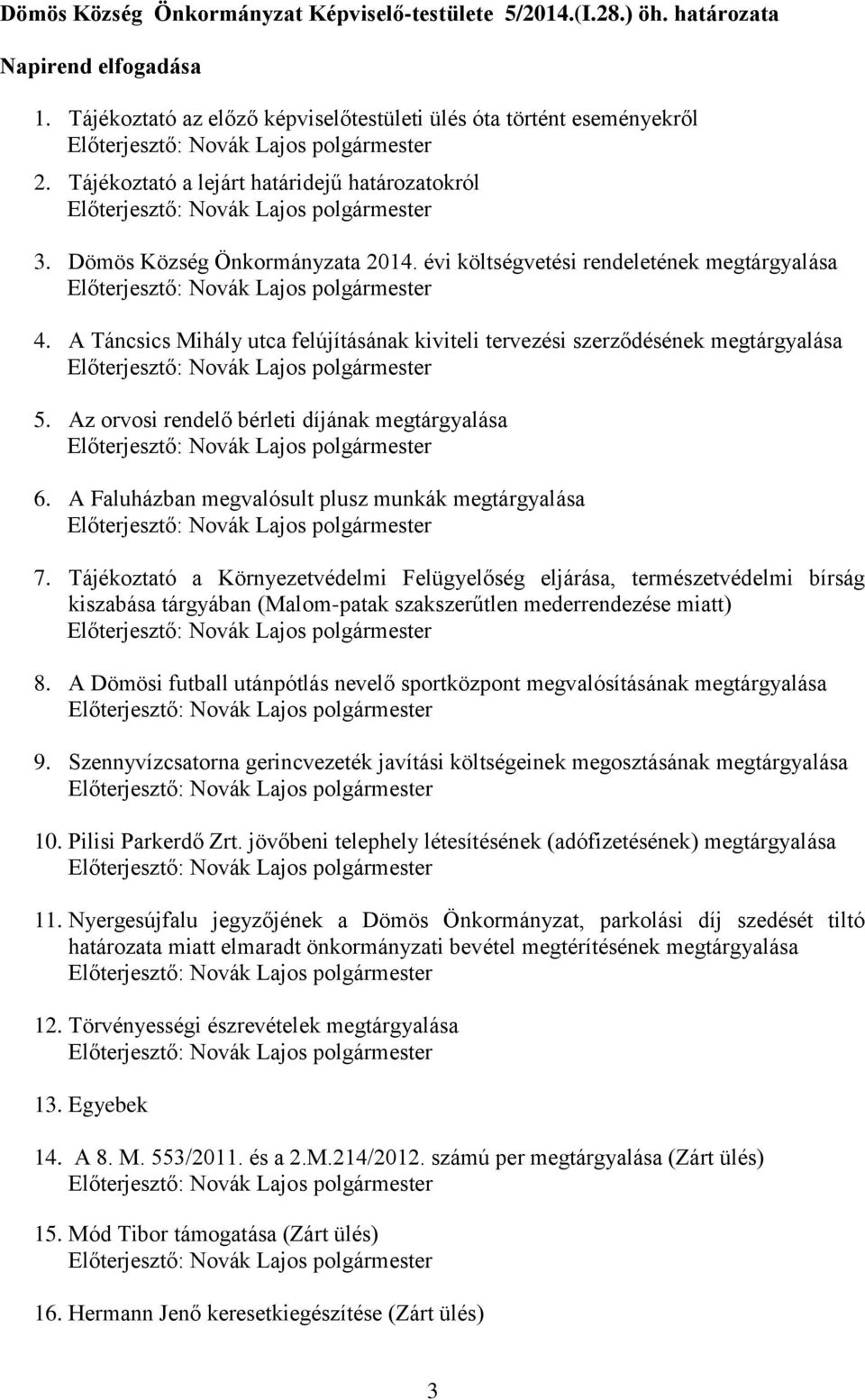 A Táncsics Mihály utca felújításának kiviteli tervezési szerződésének megtárgyalása 5. Az orvosi rendelő bérleti díjának megtárgyalása 6. A Faluházban megvalósult plusz munkák megtárgyalása 7.