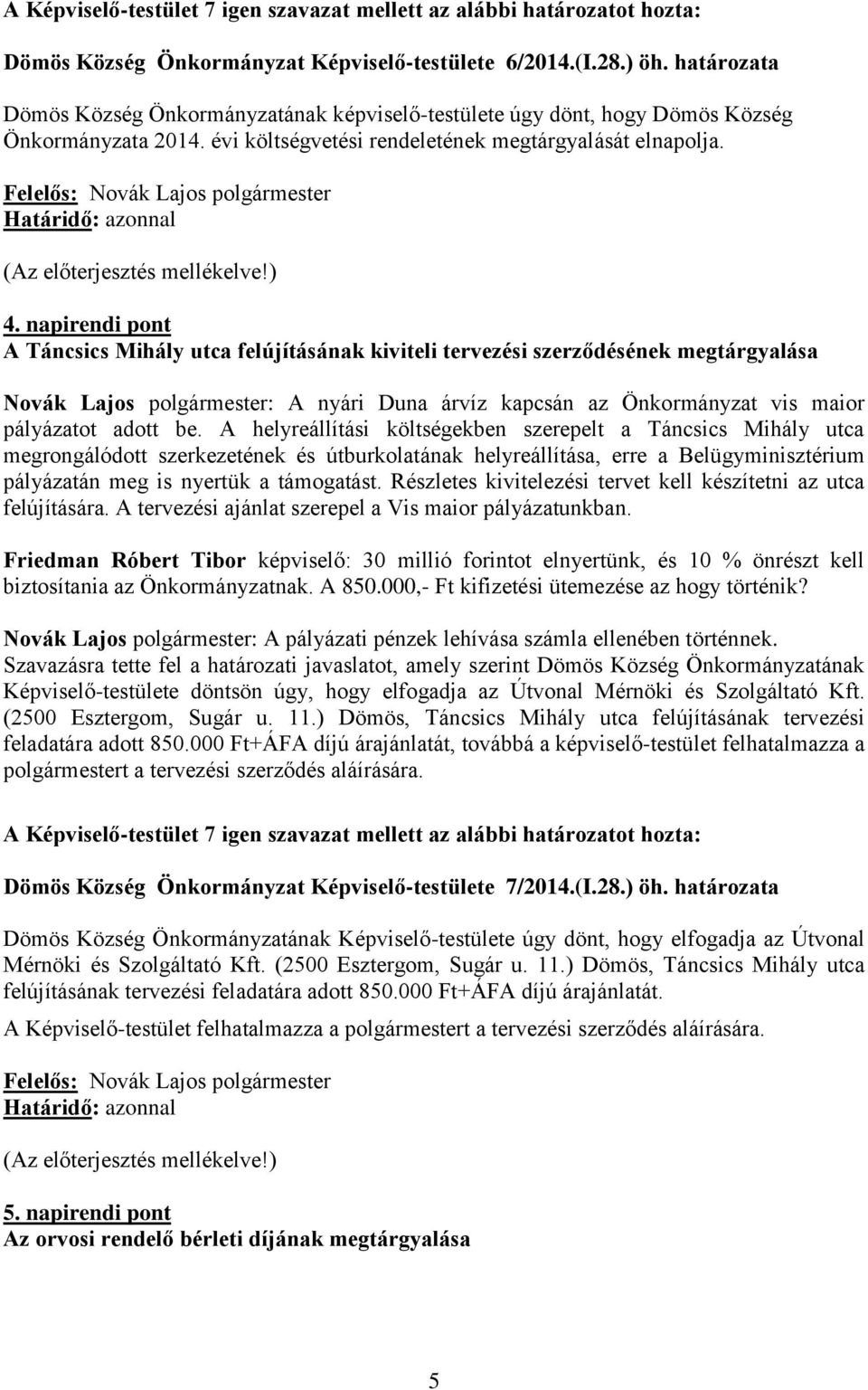 napirendi pont A Táncsics Mihály utca felújításának kiviteli tervezési szerződésének megtárgyalása Novák Lajos polgármester: A nyári Duna árvíz kapcsán az Önkormányzat vis maior pályázatot adott be.