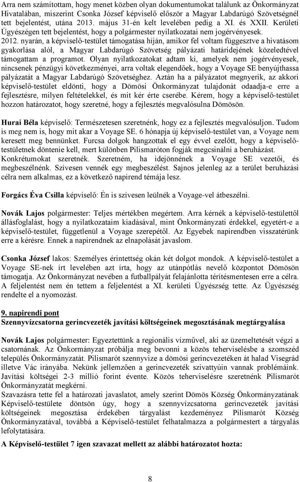 nyarán, a képviselő-testület támogatása híján, amikor fel voltam függesztve a hivatásom gyakorlása alól, a Magyar Labdarúgó Szövetség pályázati határidejének közeledtével támogattam a programot.