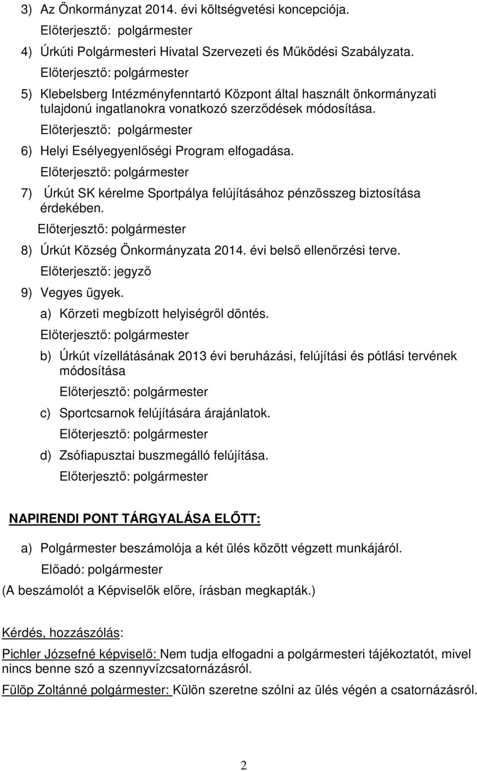 7) Úrkút SK kérelme Sportpálya felújításához pénzösszeg biztosítása érdekében. 8) Úrkút Község Önkormányzata 2014. évi belső ellenőrzési terve. Előterjesztő: jegyző 9) Vegyes ügyek.