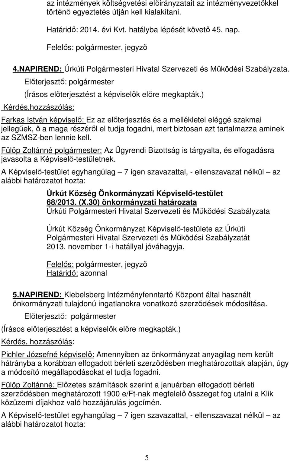 Kérdés,hozzászólás: Farkas István képviselő: Ez az előterjesztés és a mellékletei eléggé szakmai jellegűek, ő a maga részéről el tudja fogadni, mert biztosan azt tartalmazza aminek az SZMSZ-ben