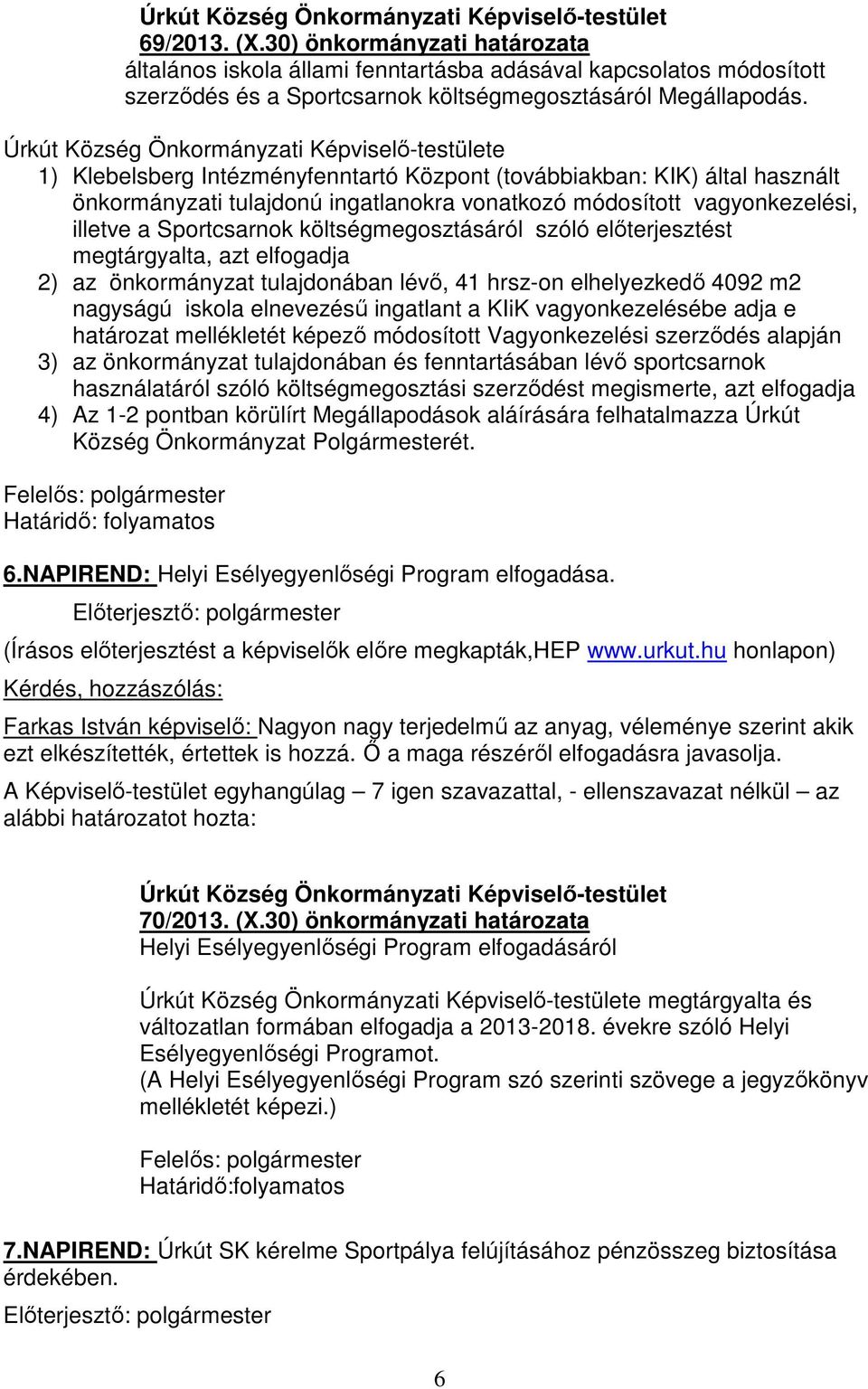 szóló előterjesztést megtárgyalta, azt elfogadja 2) az önkormányzat tulajdonában lévő, 41 hrsz-on elhelyezkedő 4092 m2 nagyságú iskola elnevezésű ingatlant a KIiK vagyonkezelésébe adja e határozat