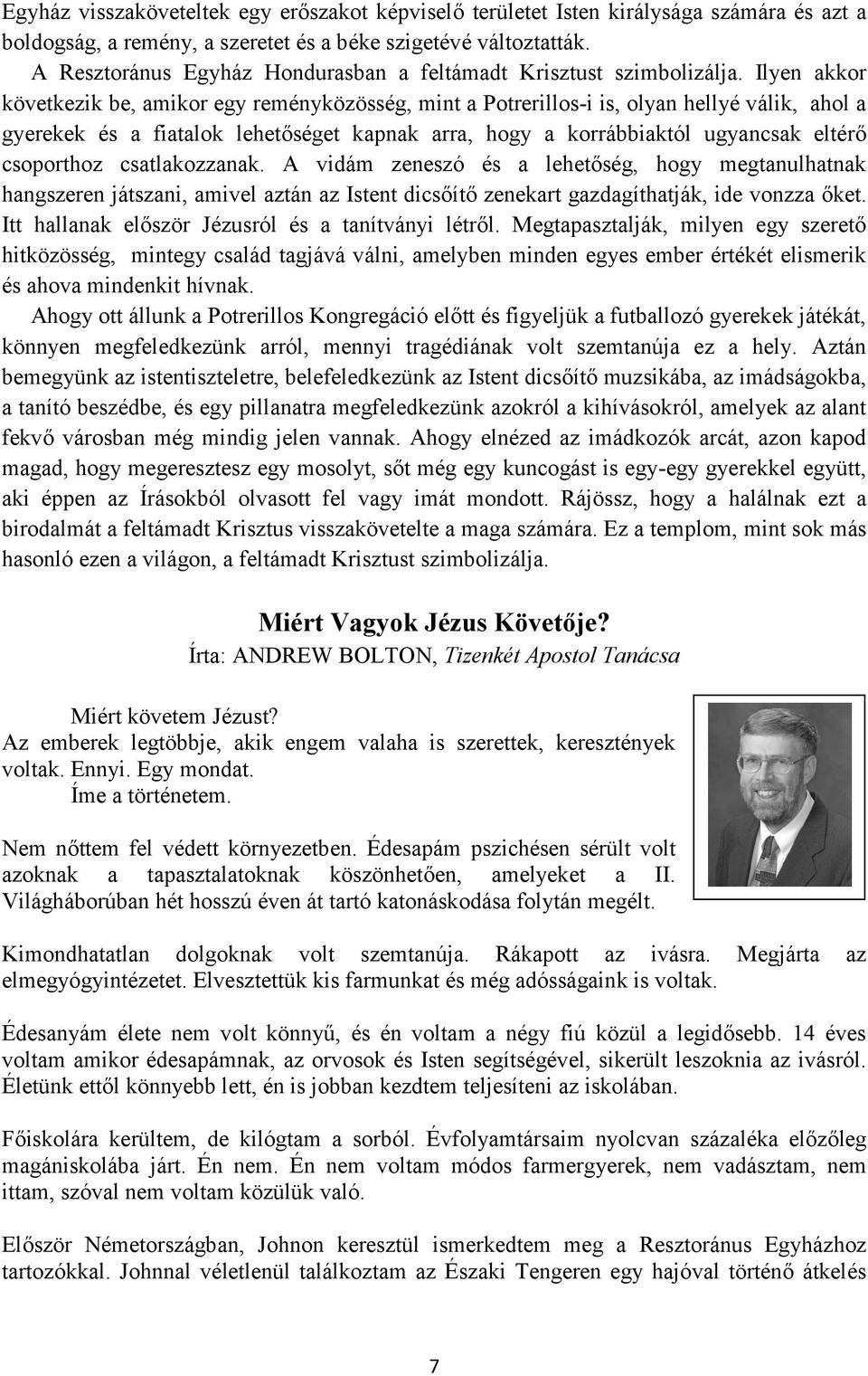 Ilyen akkor következik be, amikor egy reményközösség, mint a Potrerillos-i is, olyan hellyé válik, ahol a gyerekek és a fiatalok lehetőséget kapnak arra, hogy a korrábbiaktól ugyancsak eltérő