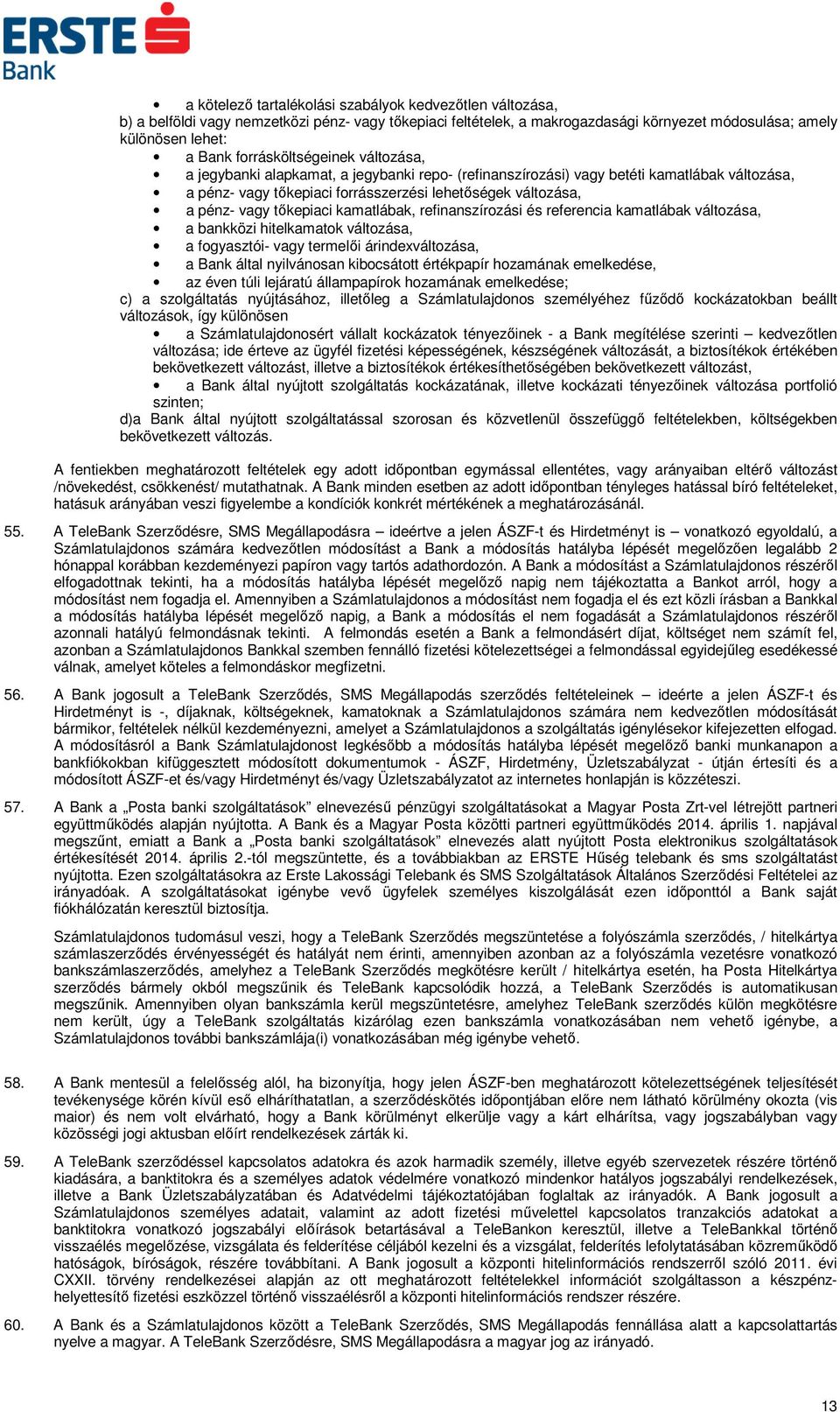 tőkepiaci kamatlábak, refinanszírozási és referencia kamatlábak változása, a bankközi hitelkamatok változása, a fogyasztói- vagy termelői árindexváltozása, a Bank által nyilvánosan kibocsátott