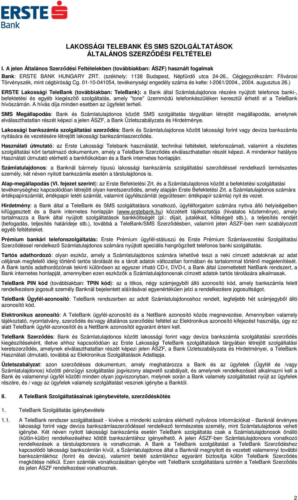 ) ERSTE Lakossági TeleBank (továbbiakban: TeleBank): a Bank által Számlatulajdonos részére nyújtott telefonos banki-, befektetési és egyéb kiegészítő szolgáltatás, amely "tone" üzemmódú