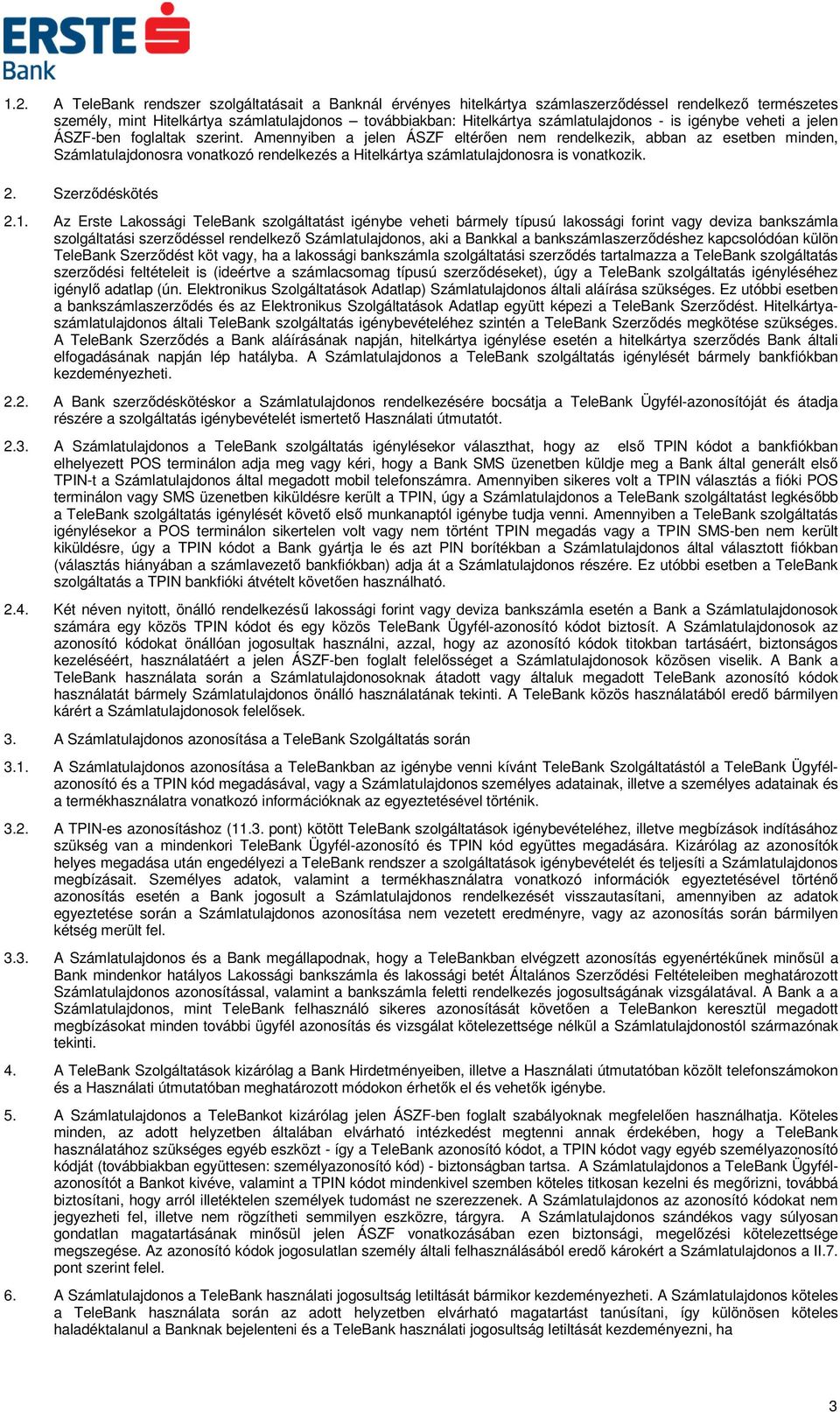 Amennyiben a jelen ÁSZF eltérően nem rendelkezik, abban az esetben minden, Számlatulajdonosra vonatkozó rendelkezés a Hitelkártya számlatulajdonosra is vonatkozik. 2. Szerződéskötés 2.1.