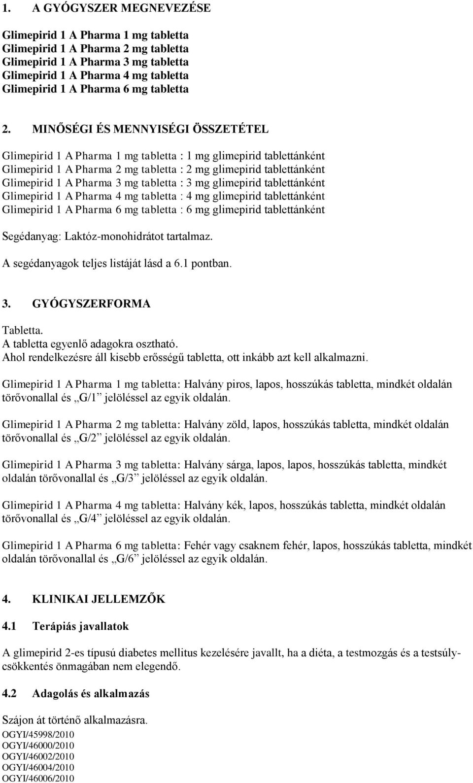 MINŐSÉGI ÉS MENNYISÉGI ÖSSZETÉTEL Glimepirid 1 A Pharma 1 mg tabletta : 1 mg glimepirid tablettánként Glimepirid 1 A Pharma 2 mg tabletta : 2 mg glimepirid tablettánként Glimepirid 1 A Pharma 3 mg