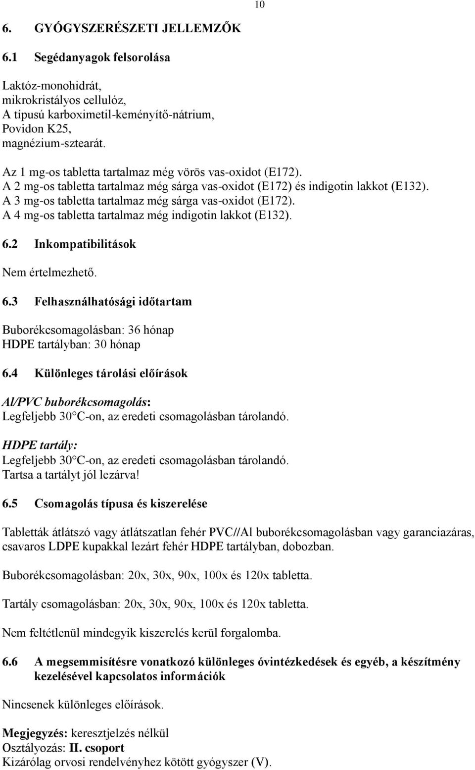 A 3 mg-os tabletta tartalmaz még sárga vas-oxidot (E172). A 4 mg-os tabletta tartalmaz még indigotin lakkot (E132). 6.