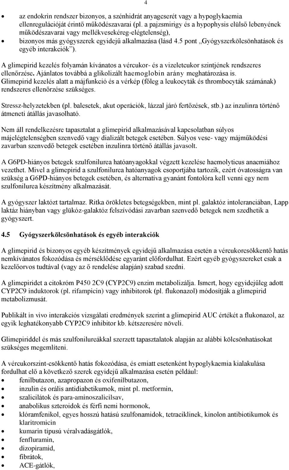 5 pont Gyógyszerkölcsönhatások és egyéb interakciók ). A glimepirid kezelés folyamán kívánatos a vércukor- és a vizeletcukor szintjének rendszeres ellenőrzése.