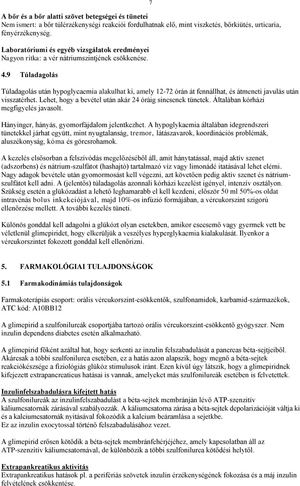 9 Túladagolás 7 Túladagolás után hypoglycaemia alakulhat ki, amely 12-72 órán át fennállhat, és átmeneti javulás után visszatérhet. Lehet, hogy a bevétel után akár 24 óráig sincsenek tünetek.