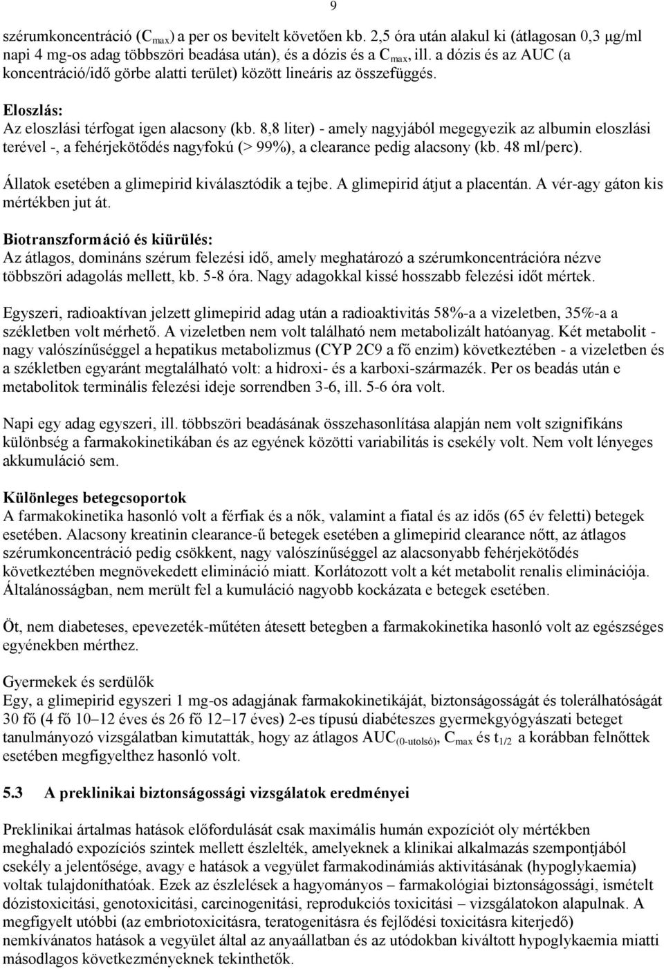 8,8 liter) - amely nagyjából megegyezik az albumin eloszlási terével -, a fehérjekötődés nagyfokú (> 99%), a clearance pedig alacsony (kb. 48 ml/perc).