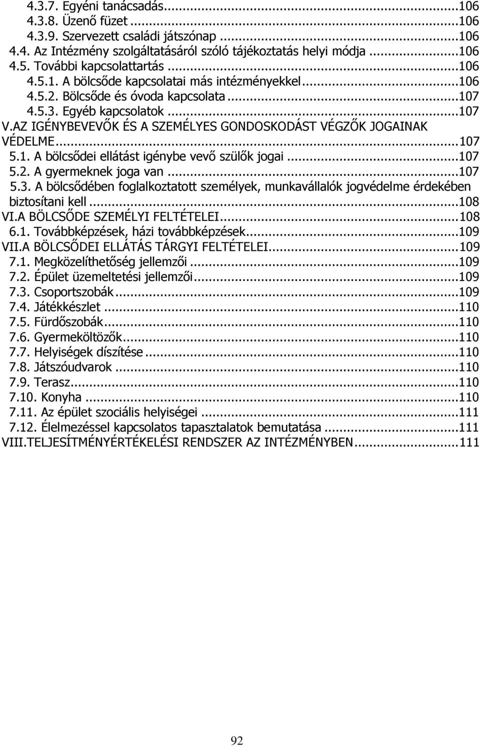 AZ IGÉNYBEVEVŐK ÉS A SZEMÉLYES GONDOSKODÁST VÉGZŐK JOGAINAK VÉDELME... 107 5.1. A bölcsődei ellátást igénybe vevő szülők jogai...107 5.2. A gyermeknek joga van...107 5.3.