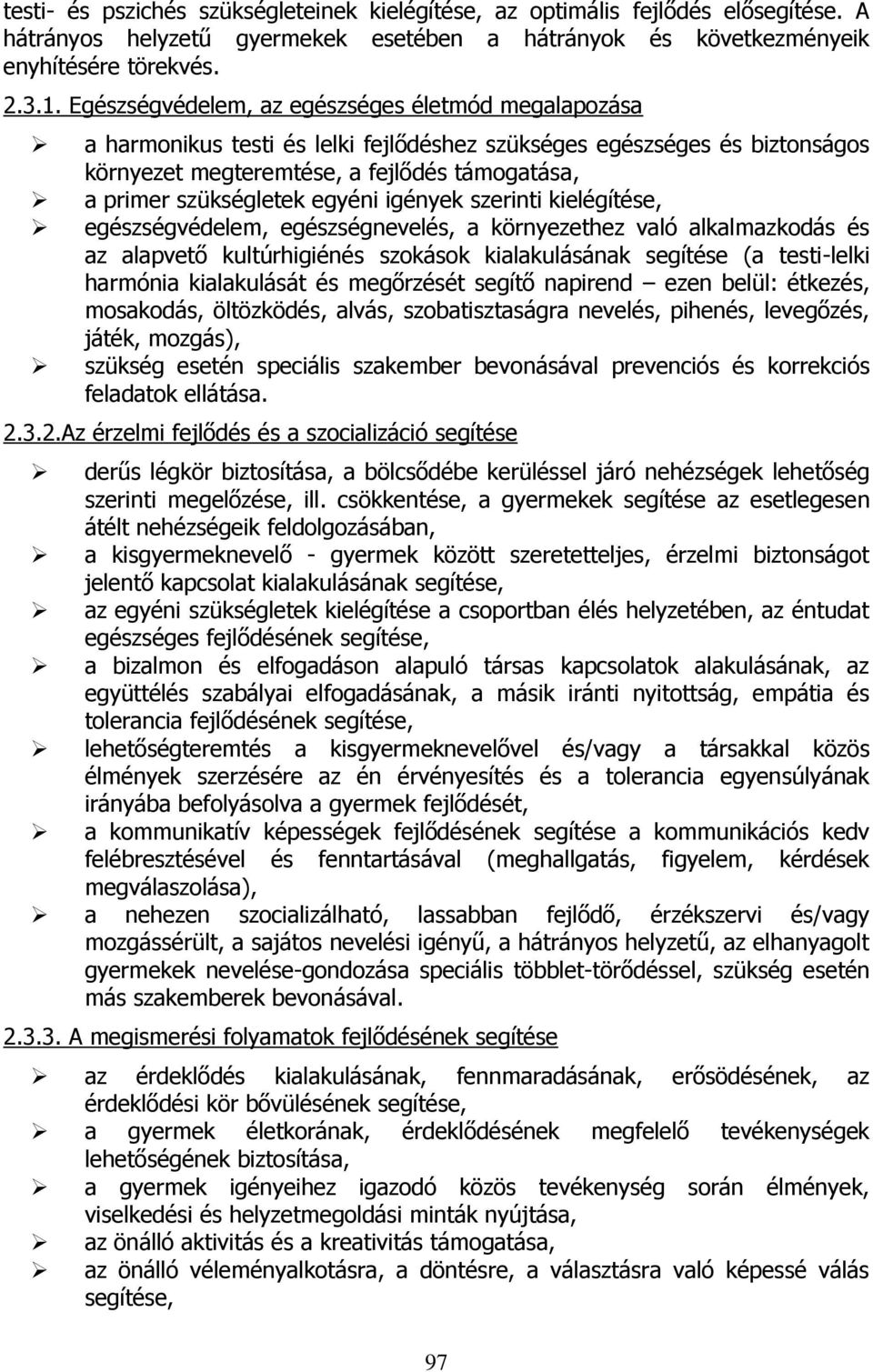 egyéni igények szerinti kielégítése, egészségvédelem, egészségnevelés, a környezethez való alkalmazkodás és az alapvető kultúrhigiénés szokások kialakulásának segítése (a testi-lelki harmónia