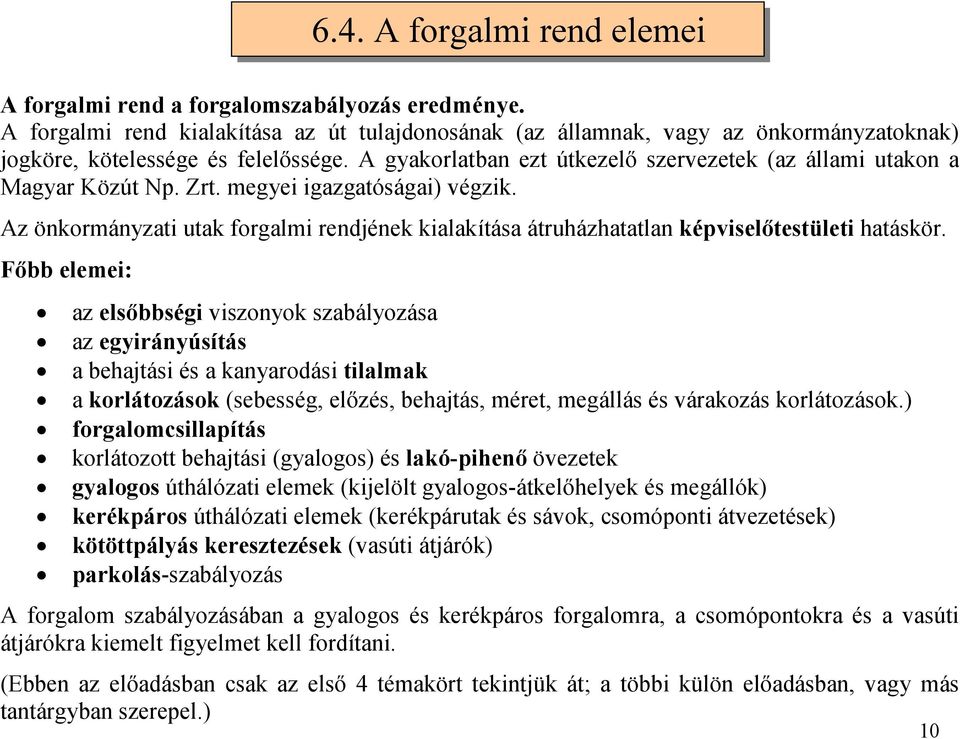 Az önkormányzati utak forgalmi rendjének kialakítása átruházhatatlan képviselőtestületi hatáskör. Főbb elemei: 6.4.