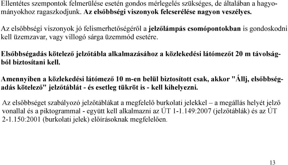 Elsőbbségadás kötelező jelzőtábla alkalmazásához a közlekedési látómezőt 20 m távolságból biztosítani kell.