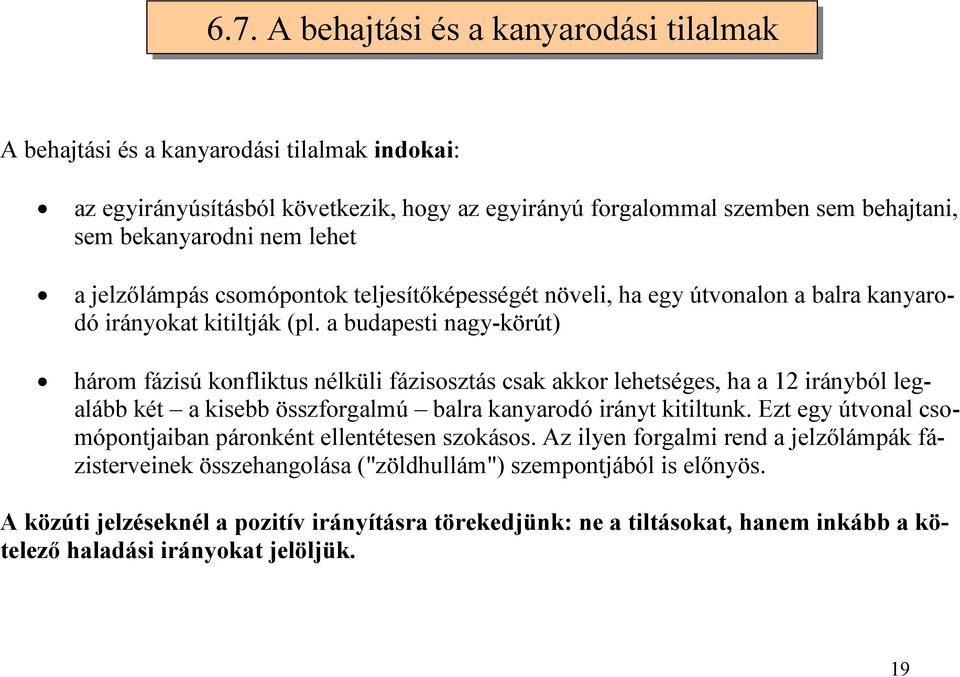 a budapesti nagy-körút) három fázisú konfliktus nélküli fázisosztás csak akkor lehetséges, ha a 12 irányból legalább két a kisebb összforgalmú balra kanyarodó irányt kitiltunk.