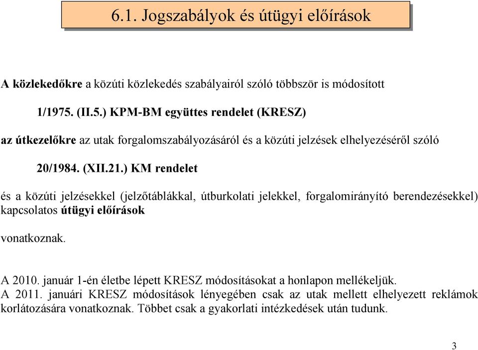 ) KM rendelet és a közúti jelzésekkel (jelzőtáblákkal, útburkolati jelekkel, forgalomirányító berendezésekkel) kapcsolatos útügyi előírások vonatkoznak. A 2010.