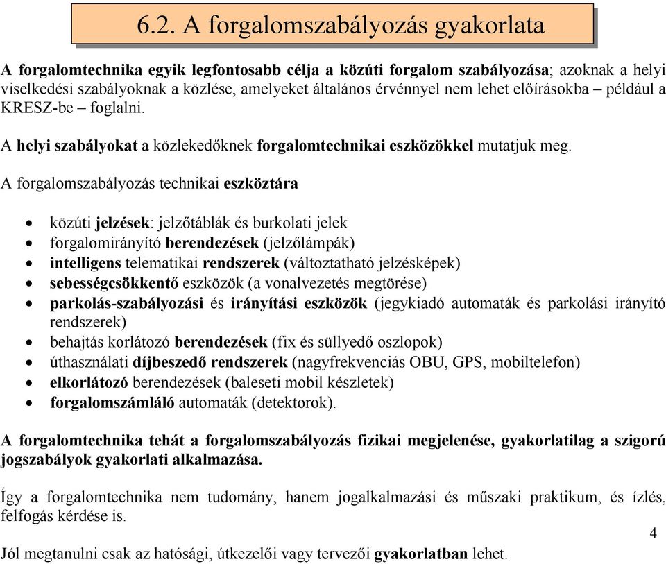 A forgalomszabályozás technikai eszköztára közúti jelzések: jelzőtáblák és burkolati jelek forgalomirányító berendezések (jelzőlámpák) intelligens telematikai rendszerek (változtatható jelzésképek)