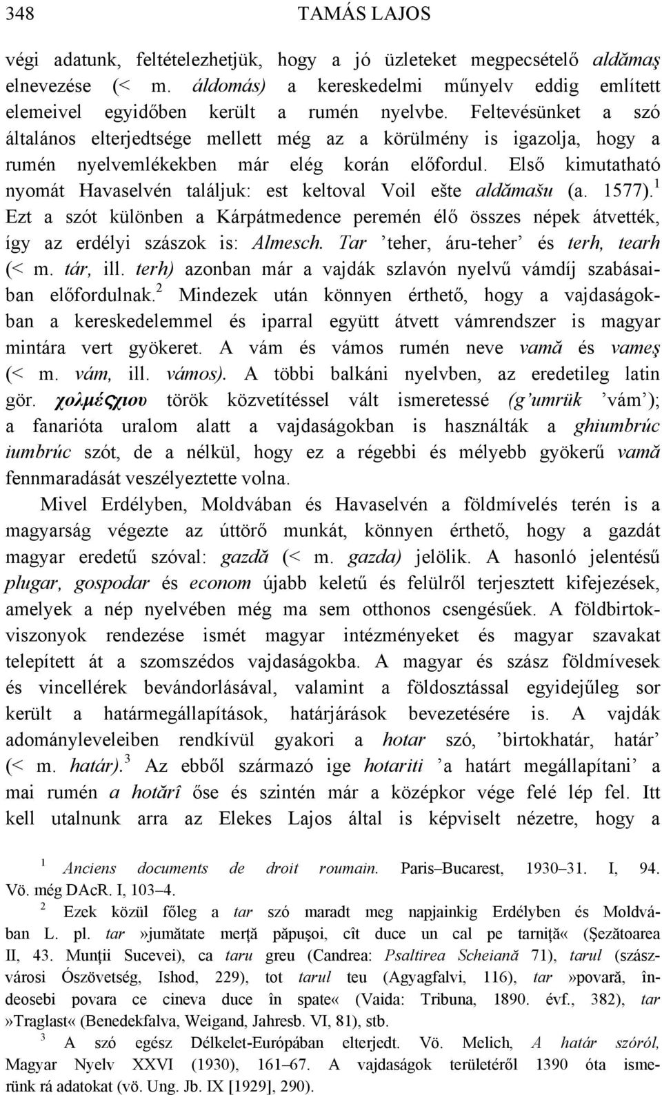 Első kimutatható nyomát Havaselvén találjuk: est keltoval Voil ešte aldămašu (a. 577). Ezt a szót különben a Kárpátmedence peremén élő összes népek átvették, így az erdélyi szászok is: Almesch.