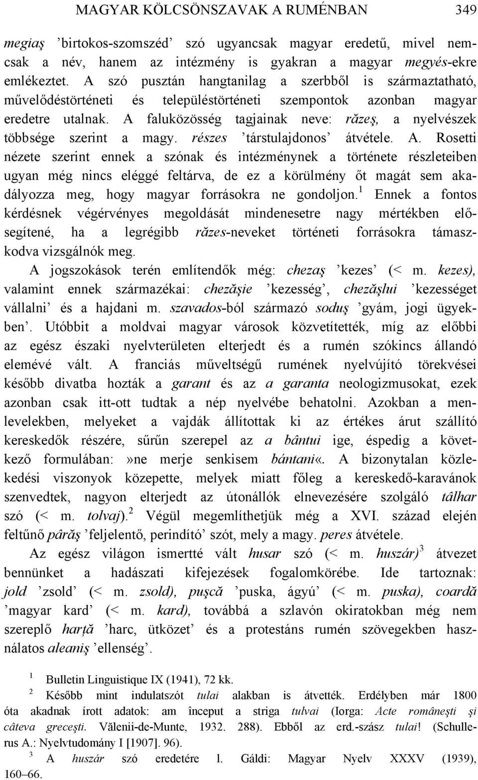 A faluközösség tagjainak neve: răzeş, a nyelvészek többsége szerint a magy. részes társtulajdonos átvétele. A.