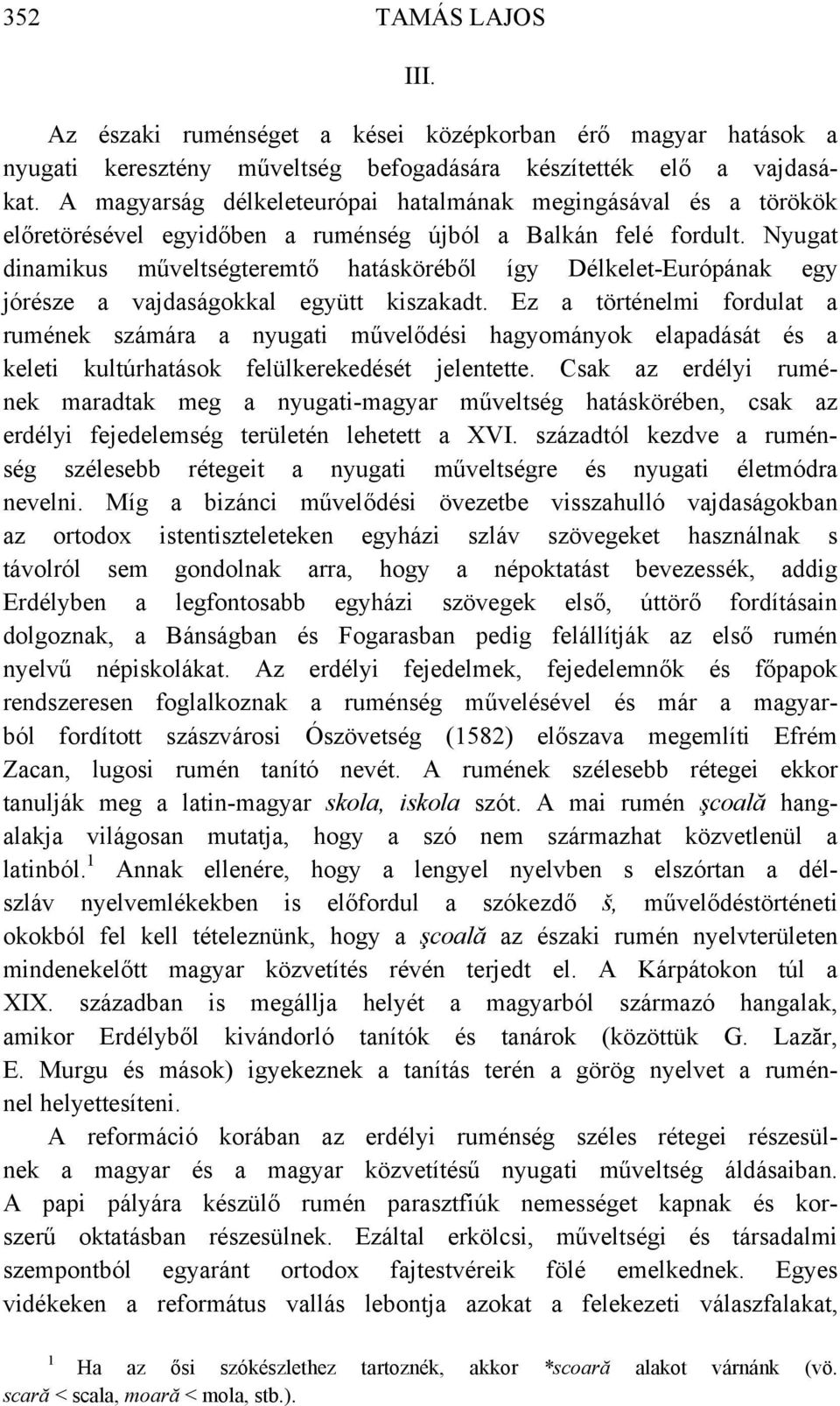 Nyugat dinamikus műveltségteremtő hatásköréből így Délkelet-Európának egy jórésze a vajdaságokkal együtt kiszakadt.