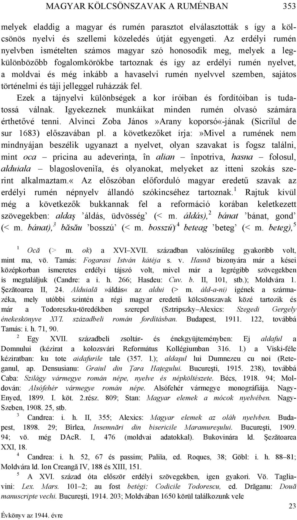 nyelvvel szemben, sajátos történelmi és táji jelleggel ruházzák fel. Ezek a tájnyelvi különbségek a kor íróiban és fordítóiban is tudatossá válnak.