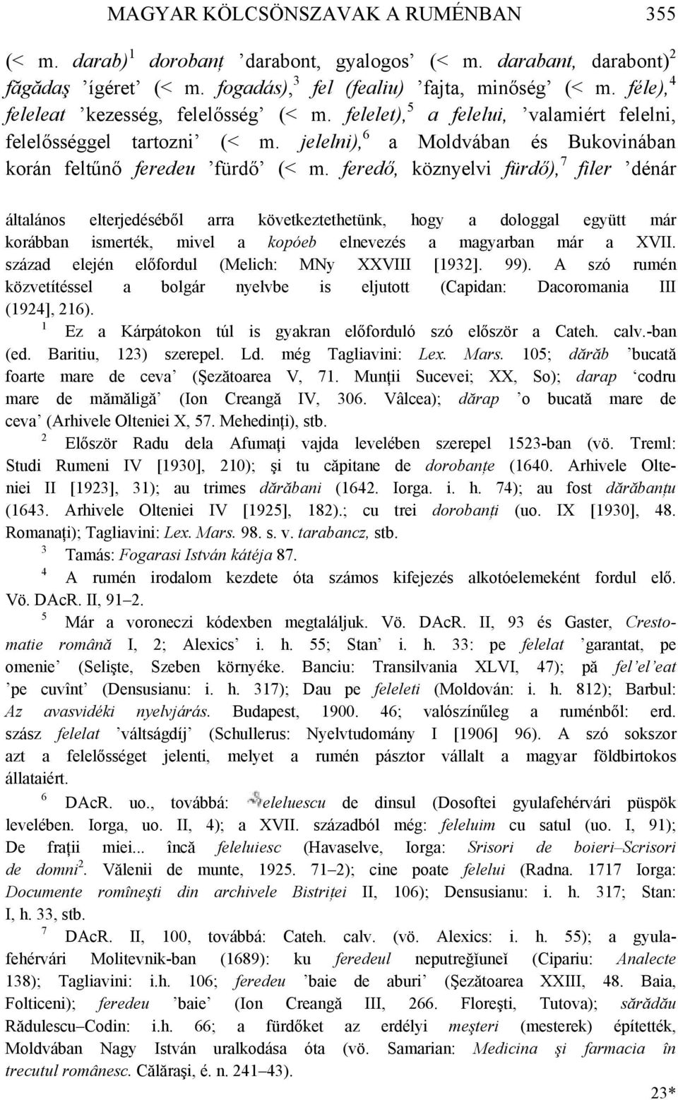 feredő, köznyelvi fürdő), 7 filer dénár általános elterjedéséből arra következtethetünk, hogy a dologgal együtt már korábban ismerték, mivel a kopóeb elnevezés a magyarban már a XVII.