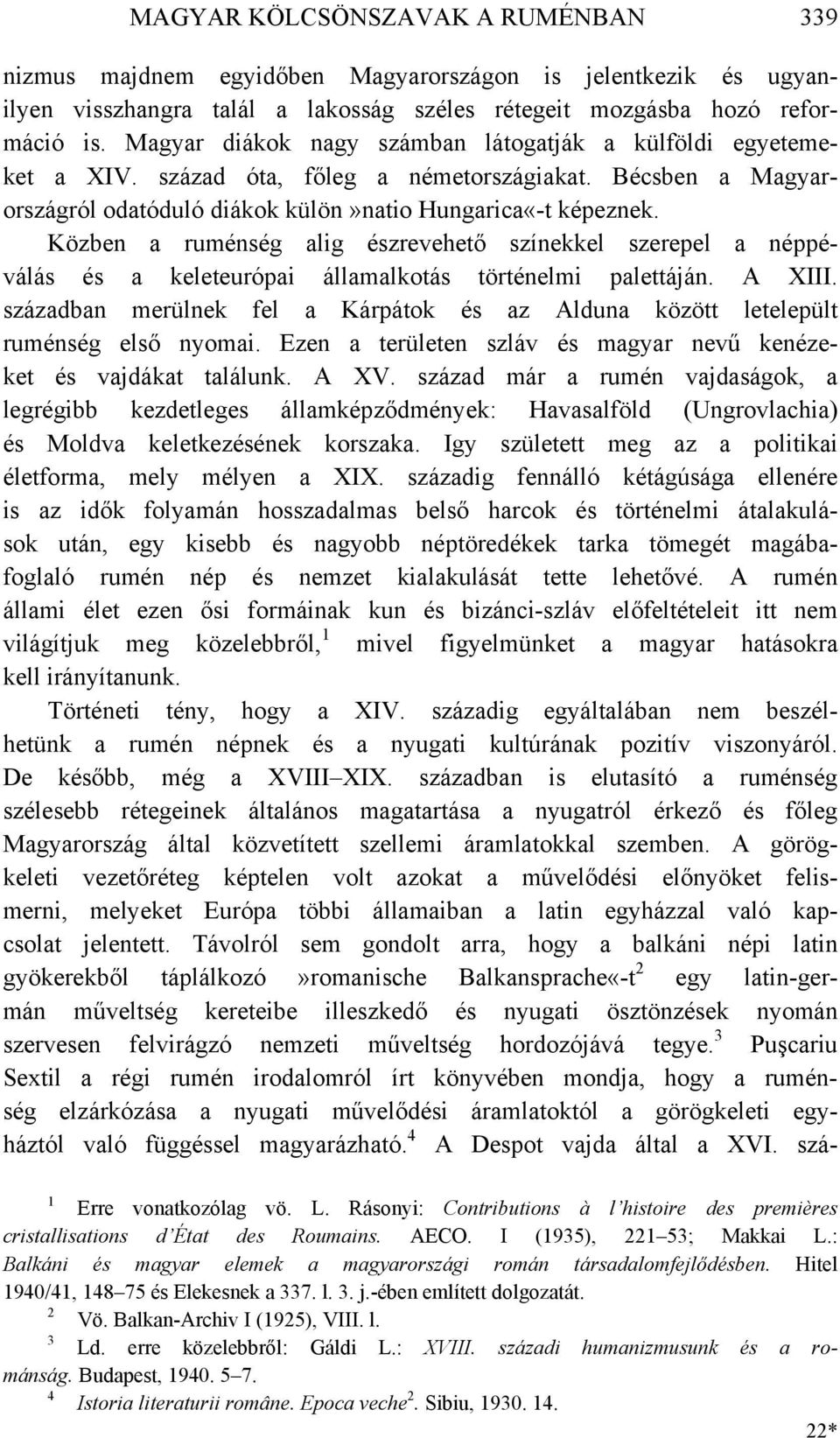 Közben a ruménség alig észrevehető színekkel szerepel a néppéválás és a keleteurópai államalkotás történelmi palettáján. A XIII.