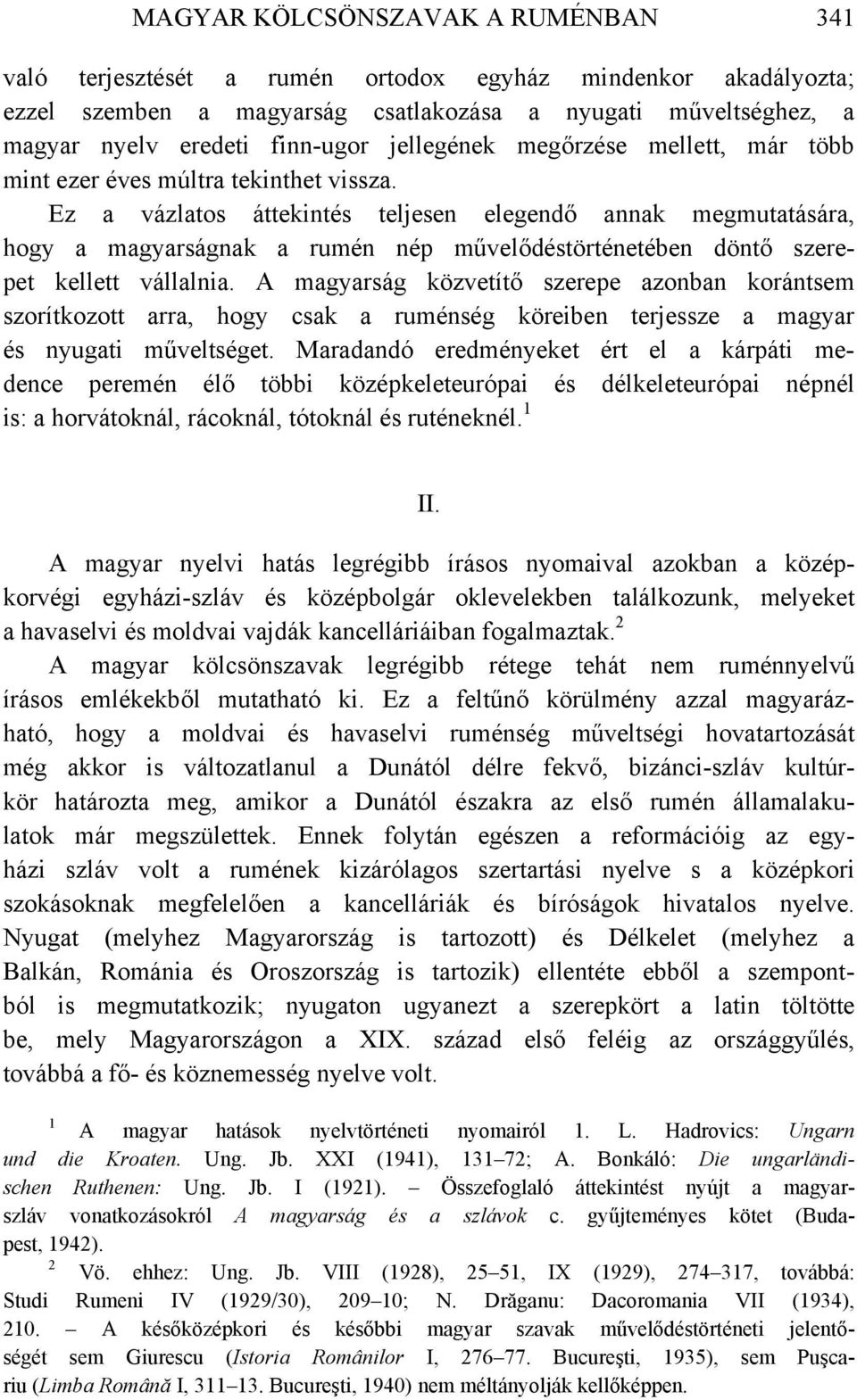 Ez a vázlatos áttekintés teljesen elegendő annak megmutatására, hogy a magyarságnak a rumén nép művelődéstörténetében döntő szerepet kellett vállalnia.