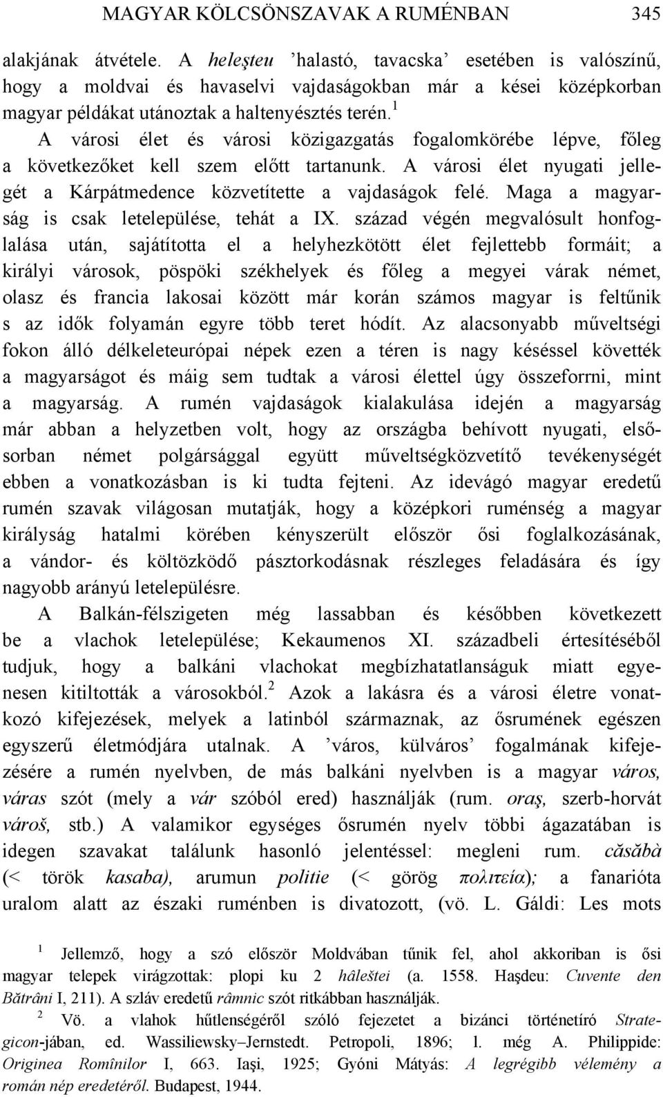 A városi élet és városi közigazgatás fogalomkörébe lépve, főleg a következőket kell szem előtt tartanunk. A városi élet nyugati jellegét a Kárpátmedence közvetítette a vajdaságok felé.