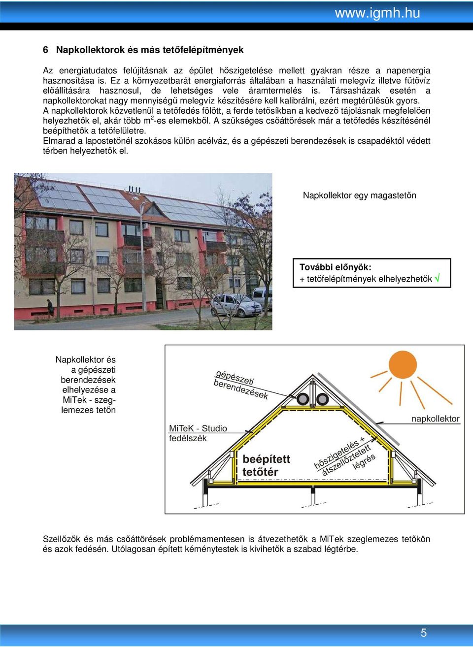 Társasházak esetén a napkollektorokat nagy mennyiségő melegvíz készítésére kell kalibrálni, ezért megtérülésük gyors.