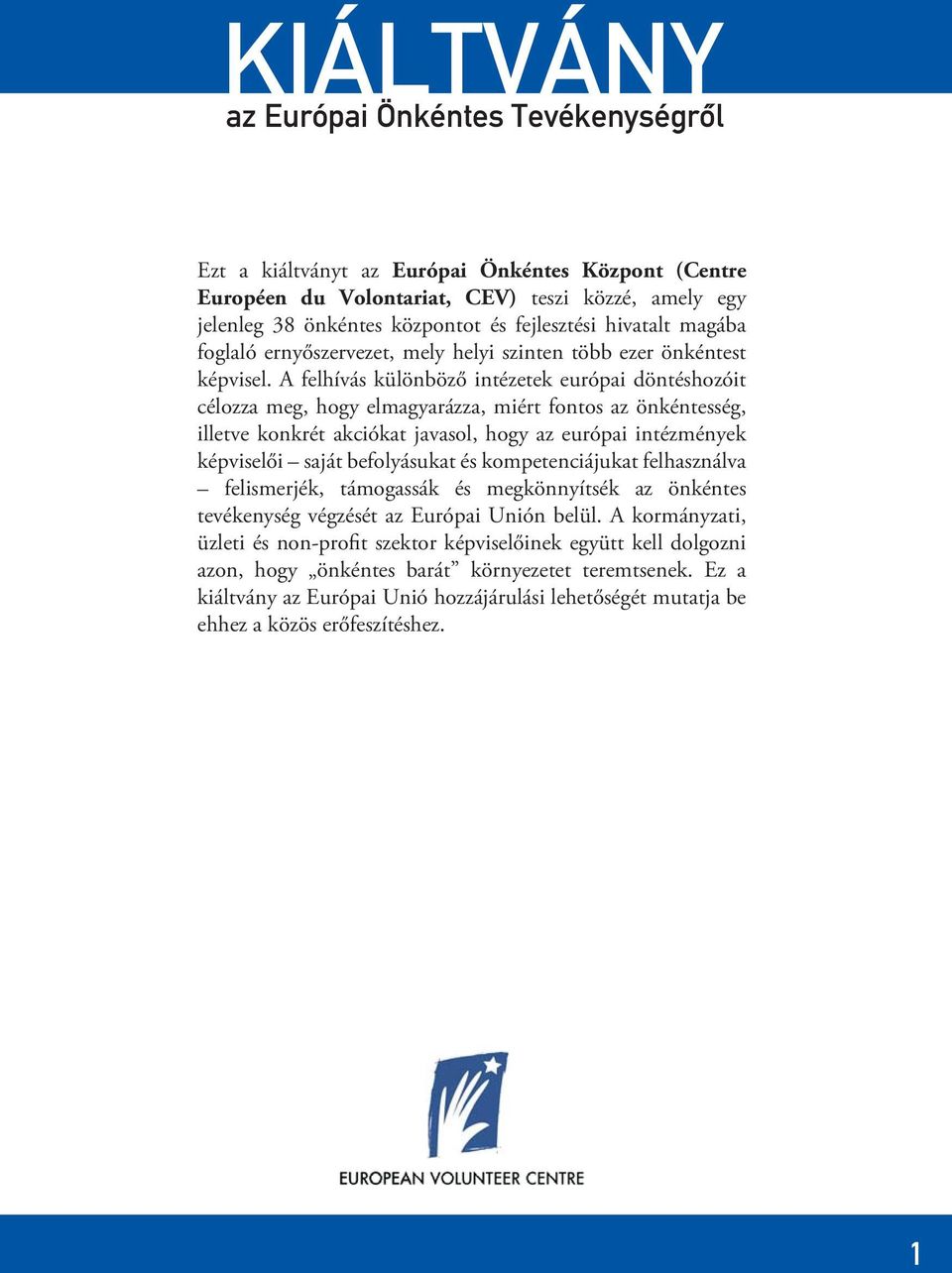 A felhívás különböző intézetek európai döntéshozóit célozza meg, hogy elmagyarázza, miért fontos az önkéntesség, illetve konkrét akciókat javasol, hogy az európai intézmények képviselői saját