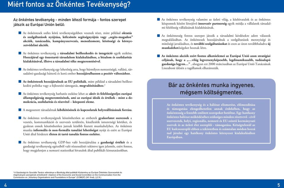 nyújtása, kölcsönös segítségnyújtás vagy segíts-magadon akciók, tanácsadás, kampányszervezés, menedzsment, közösségi és környezetvédelmi akciók.