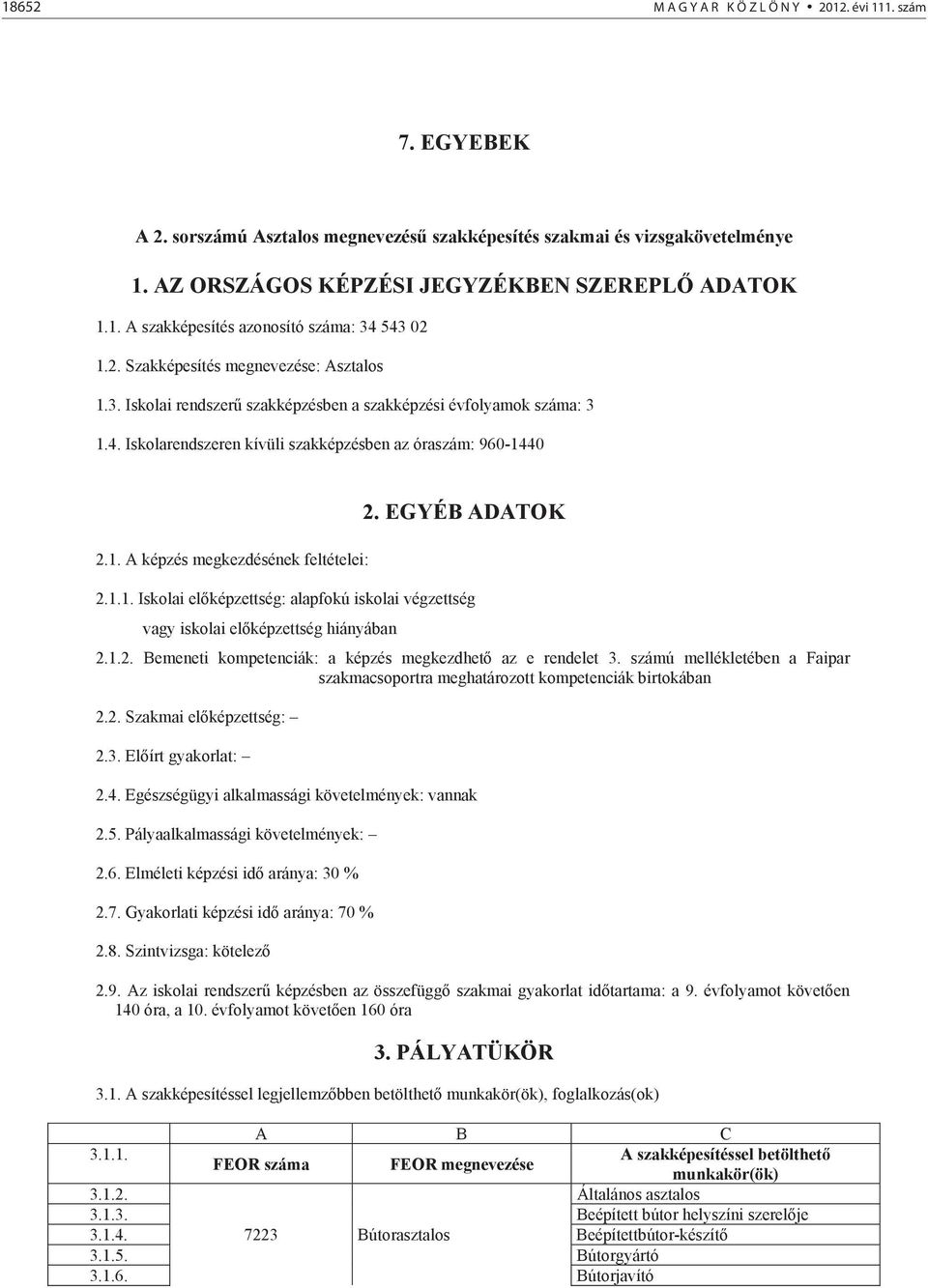 EGYÉB ADATOK 2.1.1. Iskolai el képzettség: alapfokú iskolai végzettség vagy iskolai el képzettség hiányában 2.1.2. Bemeneti kompetenciák: a képzés megkezdhet az e rendelet 3.