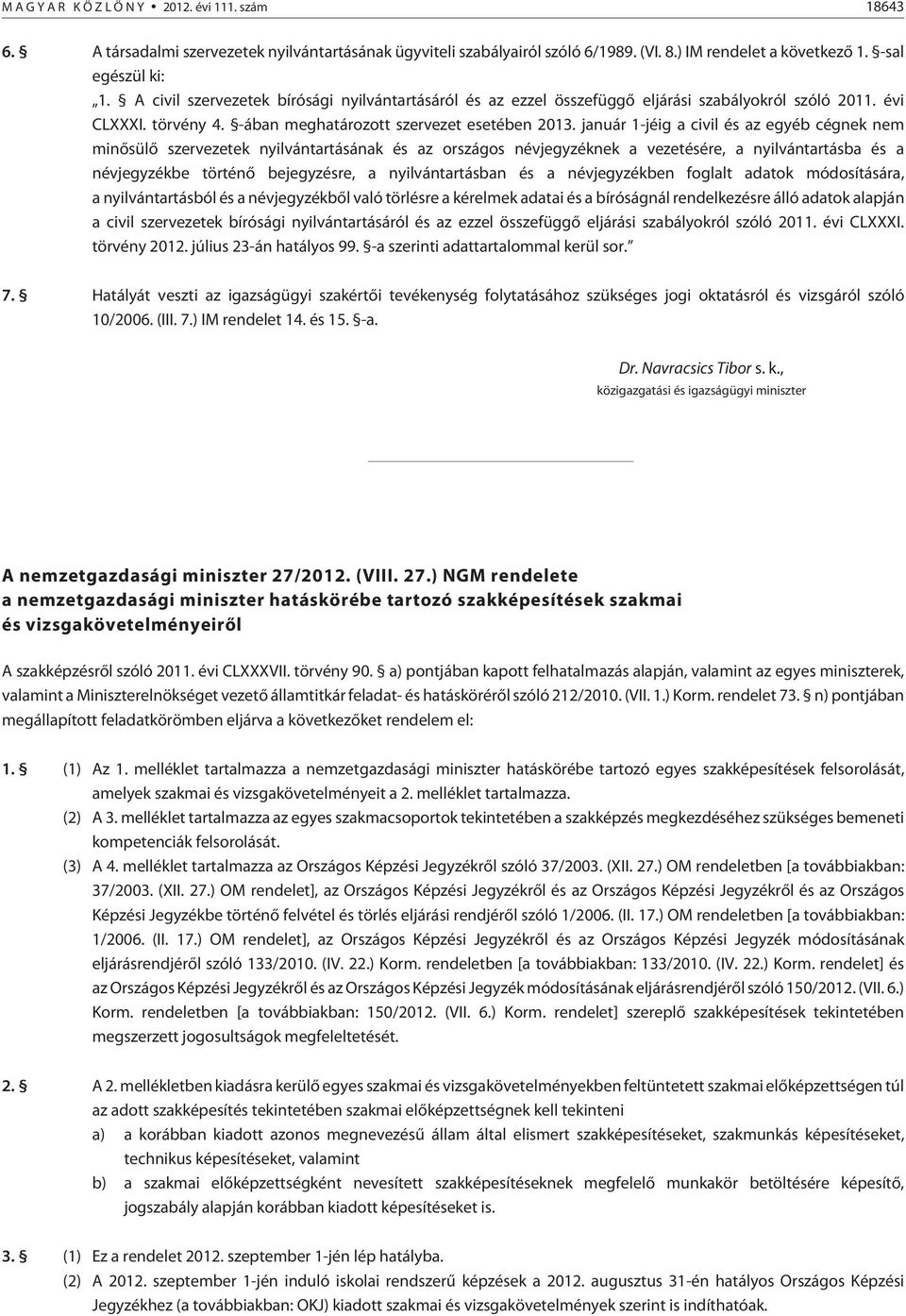 január 1-jéig a civil és az egyéb cégnek nem minõsülõ szervezetek nyilvántartásának és az országos névjegyzéknek a vezetésére, a nyilvántartásba és a névjegyzékbe történõ bejegyzésre, a