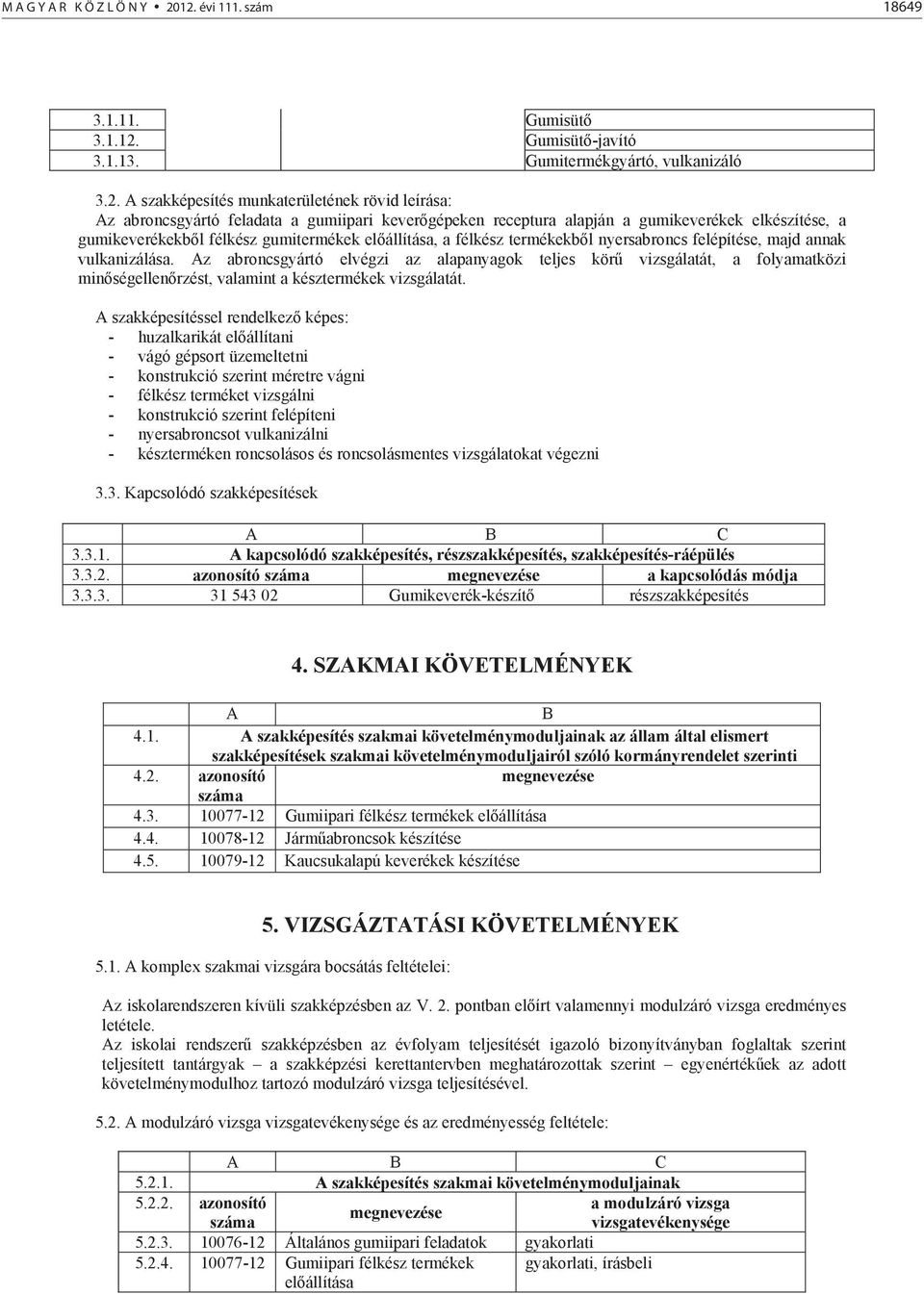 gépeken receptura alapján a gumikeverékek elkészítése, a gumikeverékekb l félkész gumitermékek el állítása, a félkész termékekb l nyersabroncs felépítése, majd annak vulkanizálása.