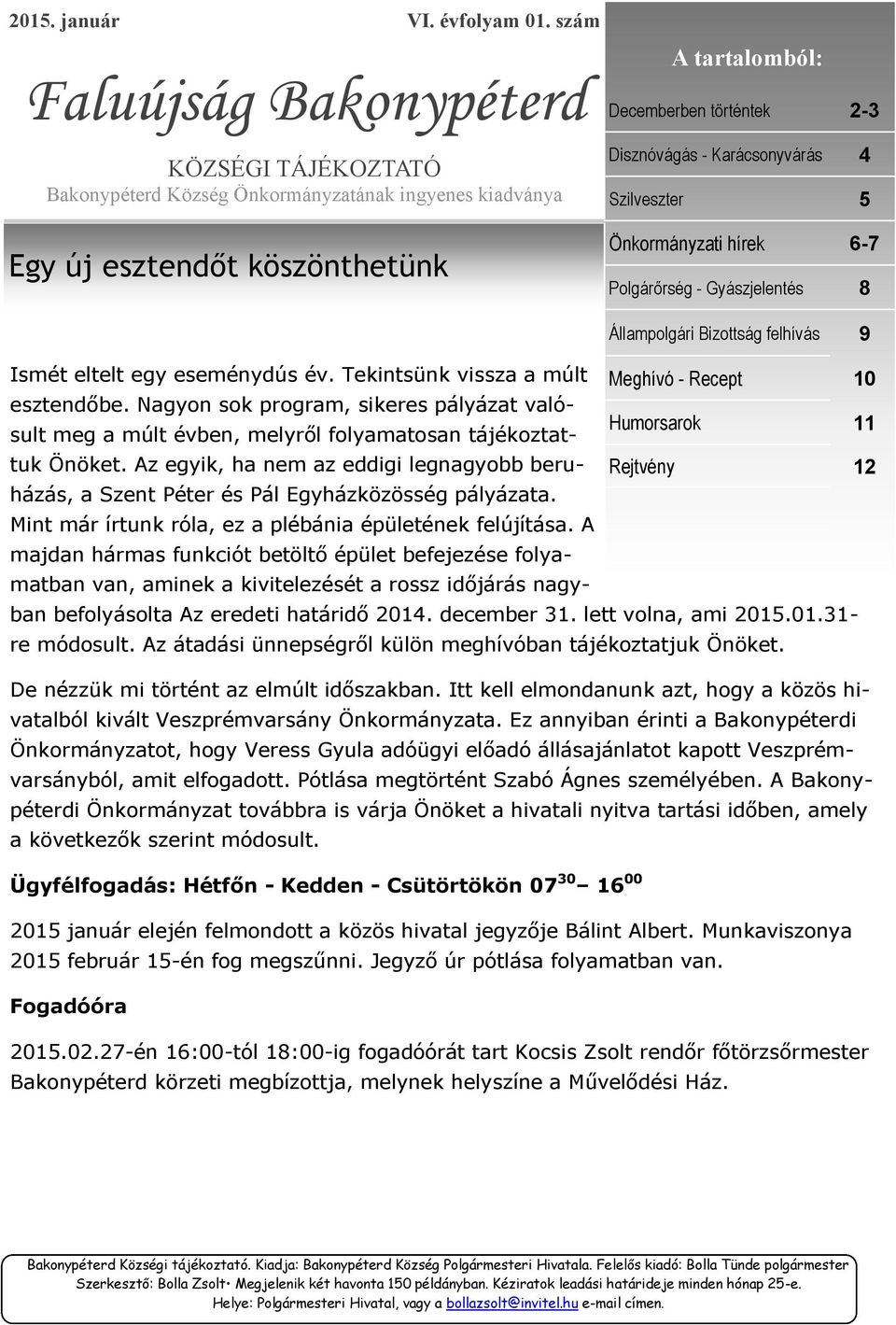 esztendőt köszönthetünk Önkormányzati hírek 6-7 Polgárőrség - Gyászjelentés 8 Állampolgári Bizottság felhívás 9 Ismét eltelt egy eseménydús év. Tekintsünk vissza a múlt esztendőbe.