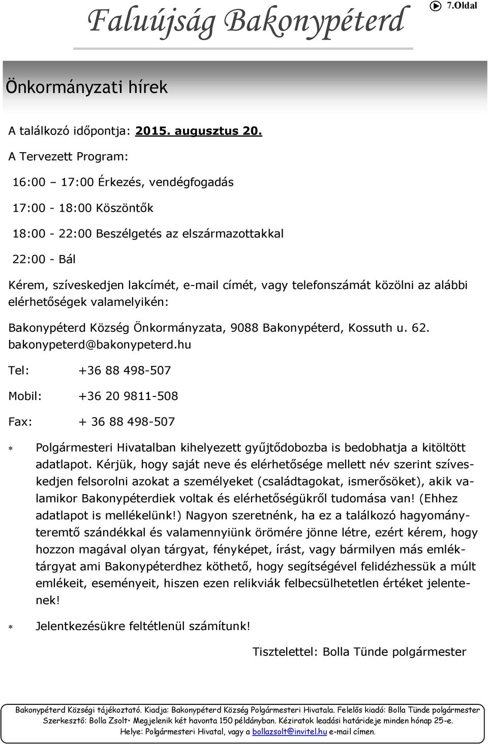 közölni az alábbi elérhetőségek valamelyikén: Bakonypéterd Község Önkormányzata, 9088 Bakonypéterd, Kossuth u. 62. bakonypeterd@bakonypeterd.