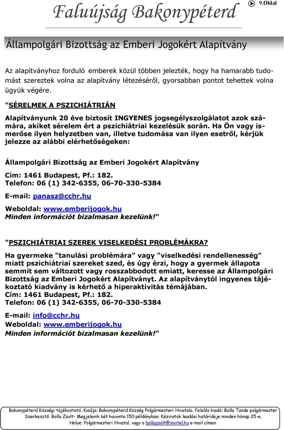 pontot tehettek volna ügyük végére. "SÉRELMEK A PSZICHIÁTRIÁN Alapítványunk 20 éve biztosít INGYENES jogsegélyszolgálatot azok számára, akiket sérelem ért a pszichiátriai kezelésük során.