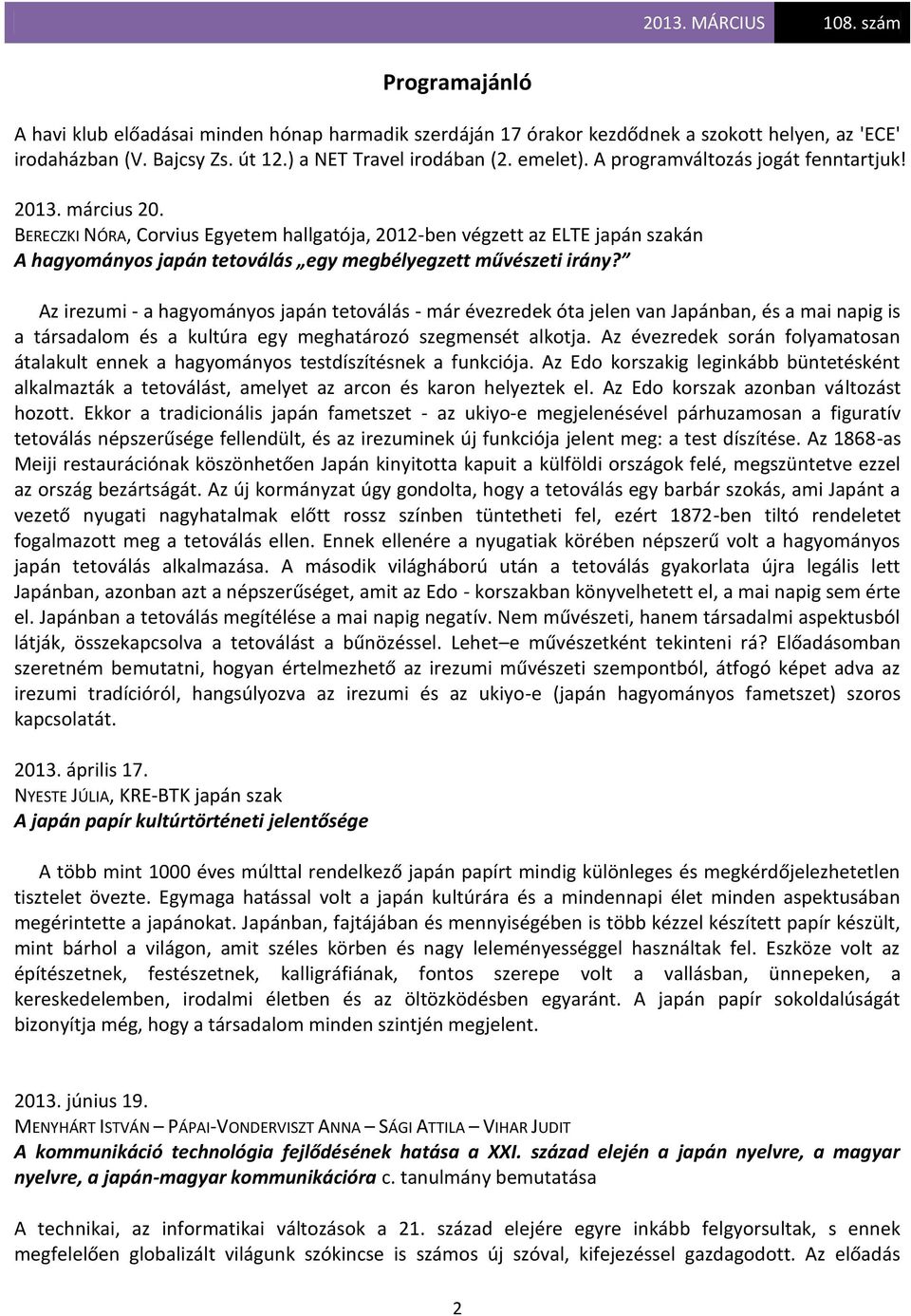 Az irezumi - a hagyományos japán tetoválás - már évezredek óta jelen van Japánban, és a mai napig is a társadalom és a kultúra egy meghatározó szegmensét alkotja.