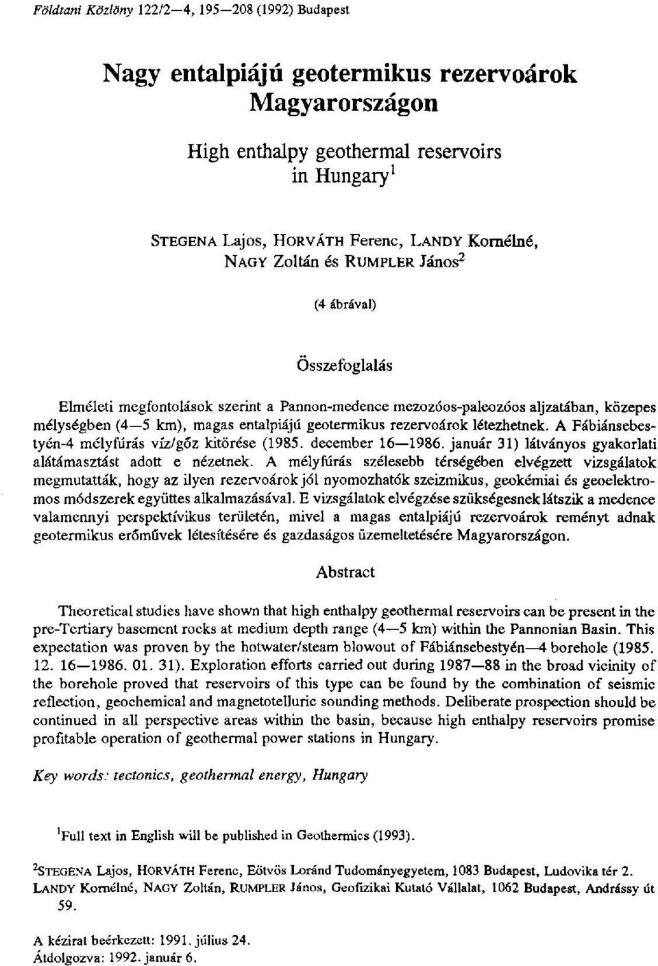 geotermikus rezervoárok létezhetnek. A Fábiánsebestyén-4 mélyfúrás víz/gőz kitörése (1985. december 16 1986. január 31) látványos gyakorlati alátámasztást adott e nézetnek.