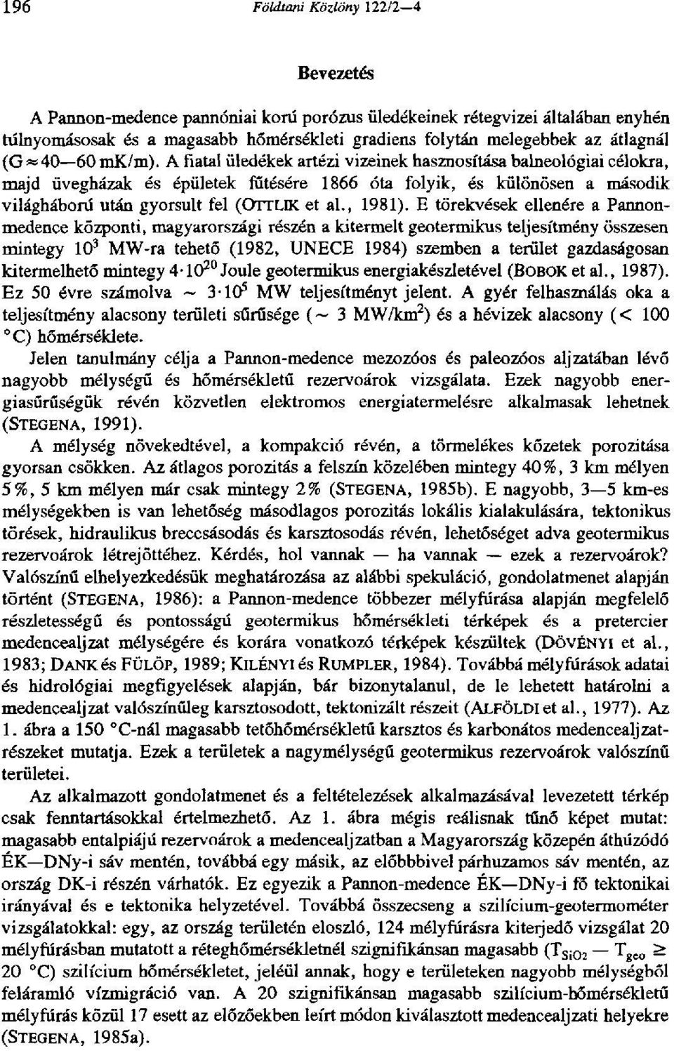 A fiatal üledékek artézi vizeinek hasznosítása balneológiai célokra, majd üvegházak és épületek fűtésére 1866 óta folyik, és különösen a második világháború után gyorsult fel (OTTLIK et al., 1981).