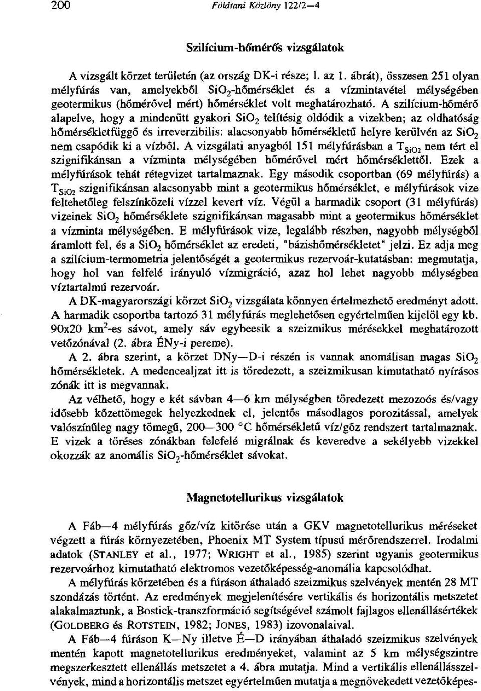 A szilícium-hőmérő alapelve, hogy a mindenütt gyakori Si0 2 telítésig oldódik a vizekben; az oldhatóság hőmérsékletfüggő és irreverzibilis: alacsonyabb hőmérsékletű helyre kerülvén az Si0 2 nem