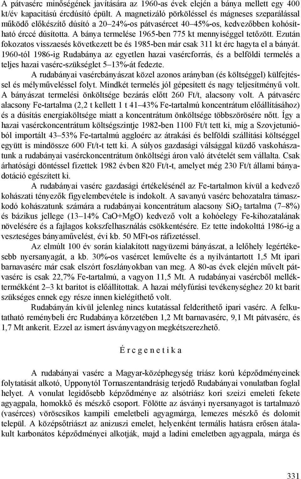 A bánya termelése 1965-ben 775 kt mennyiséggel tetőzött. Ezután fokozatos visszaesés következett be és 1985-ben már csak 311 kt érc hagyta el a bányát.