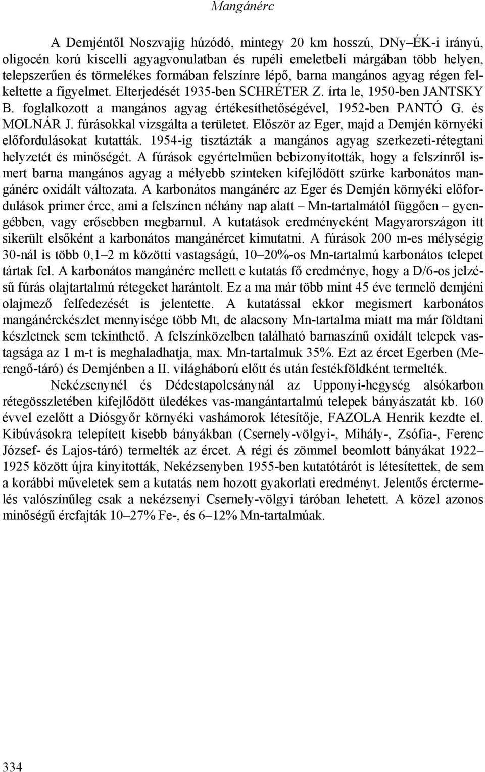 és MOLNÁR J. fúrásokkal vizsgálta a területet. Először az Eger, majd a Demjén környéki előfordulásokat kutatták. 1954-ig tisztázták a mangános agyag szerkezeti-rétegtani helyzetét és minőségét.