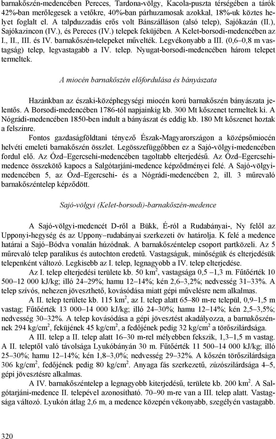 barnakőszén-telepeket művelték. Legvékonyabb a III. (0,6 0,8 m vastagság) telep, legvastagabb a IV. telep. Nyugat-borsodi-medencében három telepet termeltek.