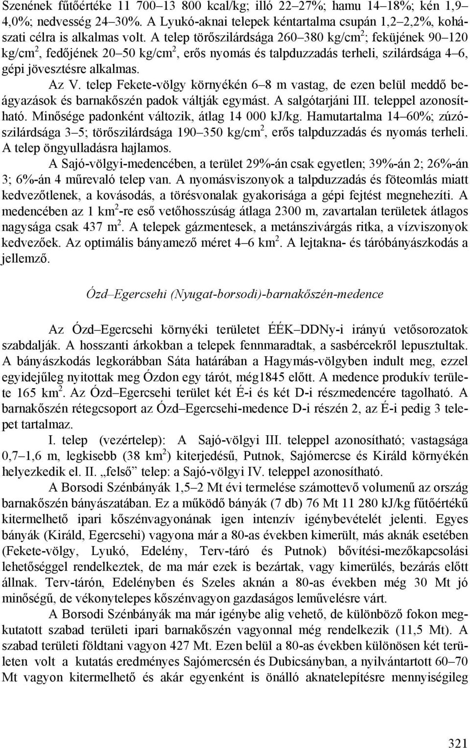 telep Fekete-völgy környékén 6 8 m vastag, de ezen belül meddő beágyazások és barnakőszén padok váltják egymást. A salgótarjáni III. teleppel azonosítható.